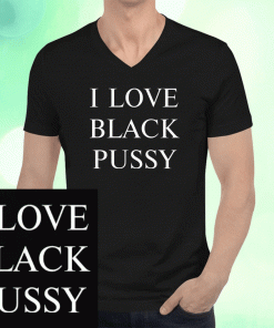 I Love Black Pussy Unisex Shirts