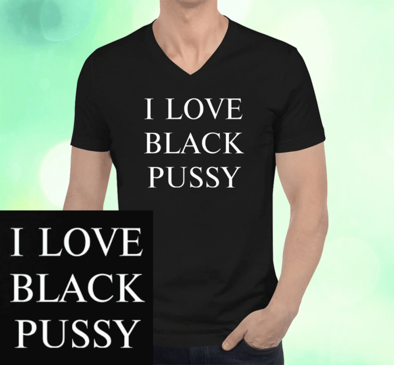 I Love Black Pussy Unisex Shirts