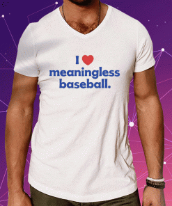 I Love Meaningless Baseball 2023 T-Shirt