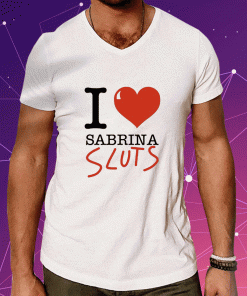 Shirts I Love Sabrina Sluts 2023