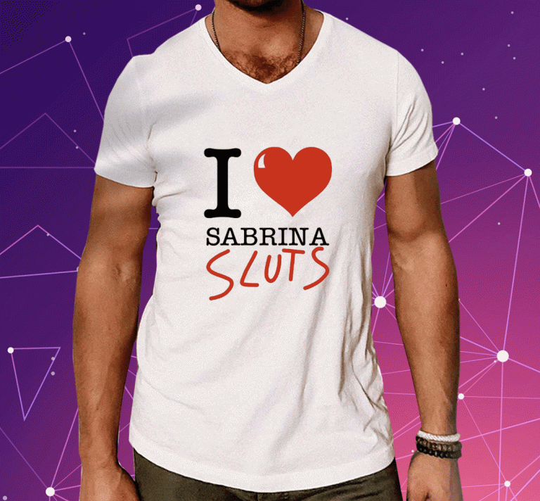 Shirts I Love Sabrina Sluts 2023