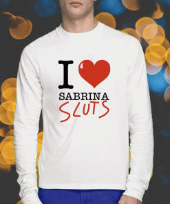 Shirts I Love Sabrina Sluts 2023