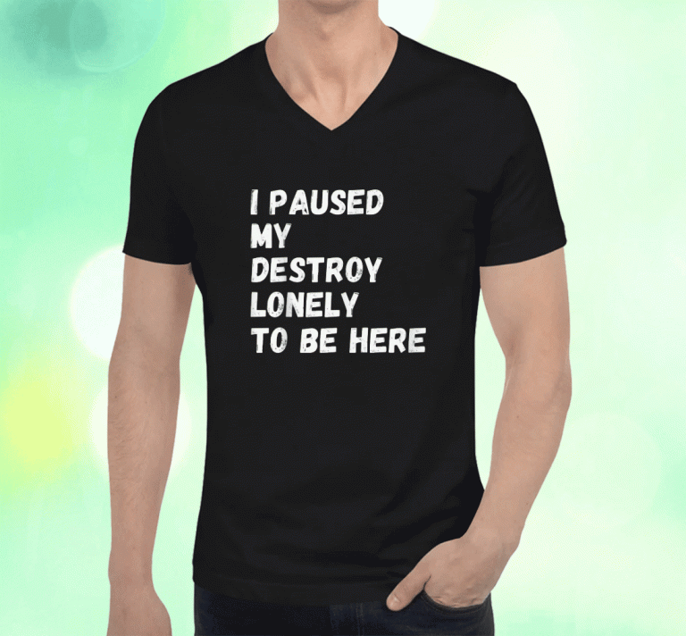 I Paused My Destroy Lonely To Be Here 2023 T-Shirt