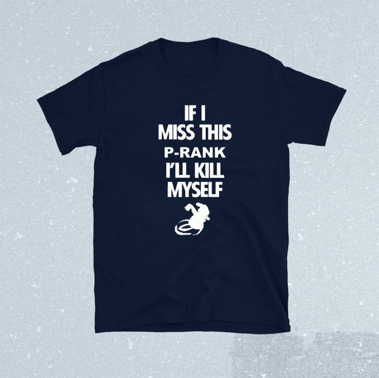 If I Miss This P-Rank I'll Kill Myself 2023 TShirt