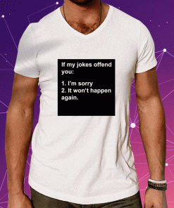 New If My Jokes Offend You I'm Sorry It Won't Happen Again T-Shirt