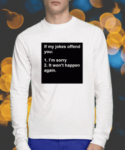 New If My Jokes Offend You I'm Sorry It Won't Happen Again T-Shirt