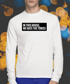 2023 In This House We Hate The Tories T-Shirt