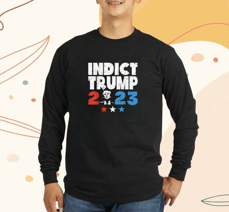 2023 Indict Trump Shirts