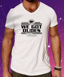 K-State Hoops We Got Dudes Wildcats Shirt