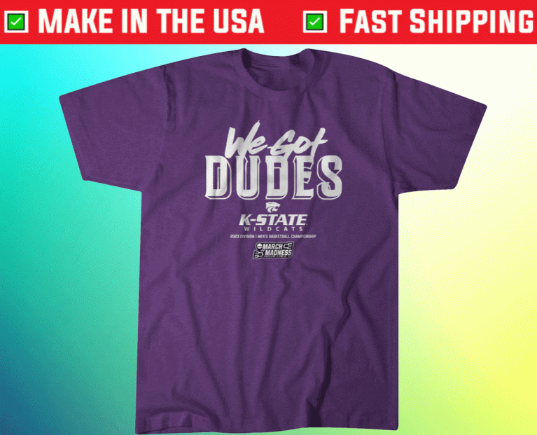 2023 Kansas State We Got Dudes TShirt