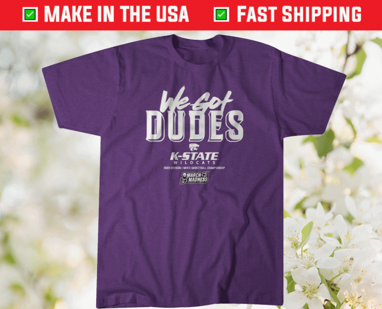 2023 Kansas State We Got Dudes TShirt