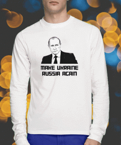 Make Ukraine Russia Again Unisex Shirts