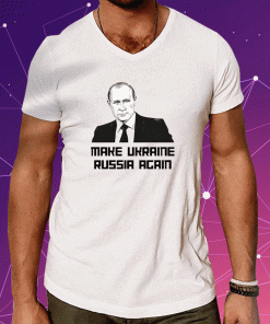 Make Ukraine Russia Again Unisex Shirts