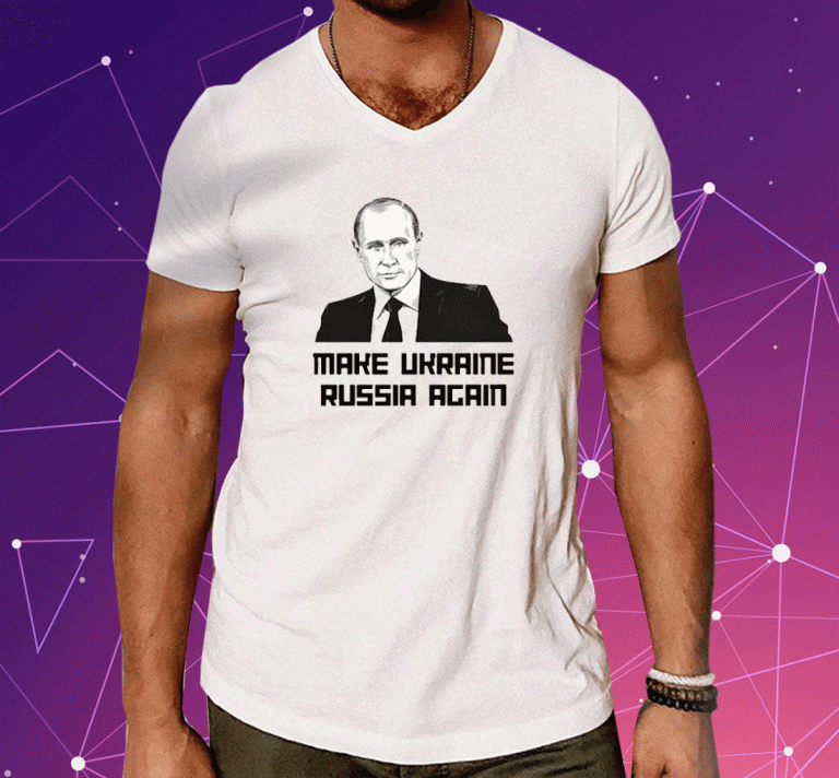 Make Ukraine Russia Again Unisex Shirts