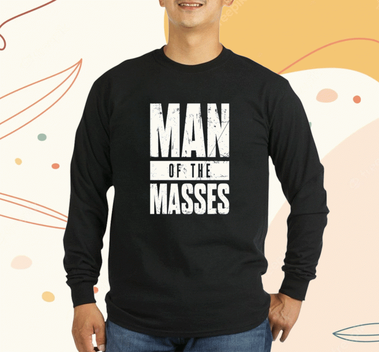 2023 Man Of The Masses Shirts