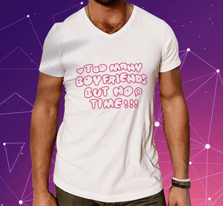 Markseasy Too Many Boyfriends But No Time 2023 TShirt