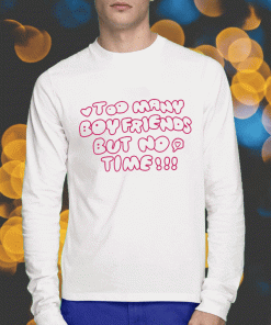 Markseasy Too Many Boyfriends But No Time 2023 TShirt