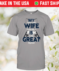 My Largemouth Wife Allows Me To Fish In My Great Big Boat Tee Shirt