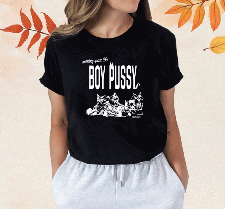 2023 Nothing Quite Like Boy Pussy T-Shirt