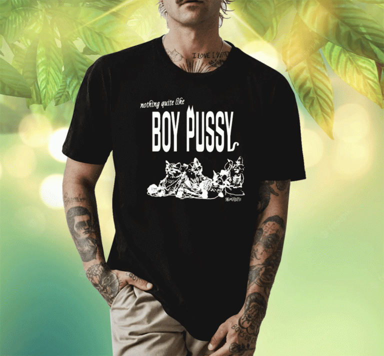 2023 Nothing Quite Like Boy Pussy T-Shirt