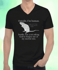 Outside I'm Human Inside I'm A Rat Asking God To Forgive Me Of My Mortal Sins 2023 TShirt