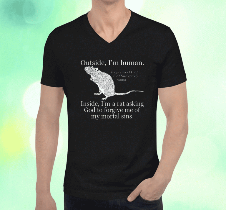 Outside I'm Human Inside I'm A Rat Asking God To Forgive Me Of My Mortal Sins 2023 TShirt