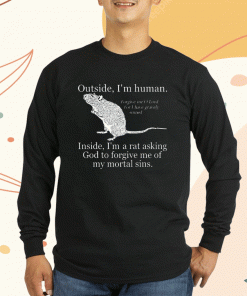 Outside I'm Human Inside I'm A Rat Asking God To Forgive Me Of My Mortal Sins 2023 TShirt