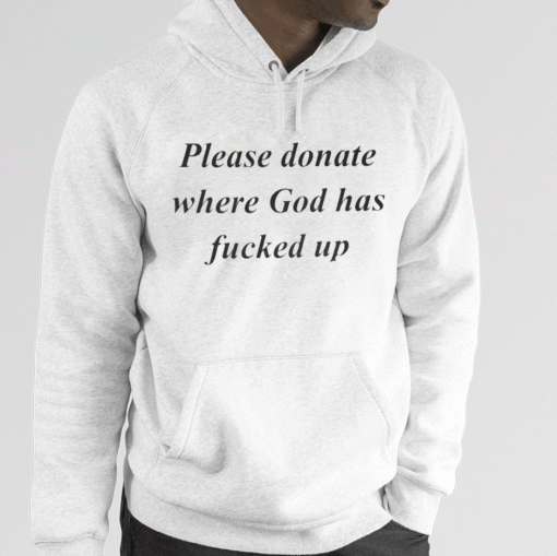 2023 Please Donate Where God Has Fucked Up TShirt