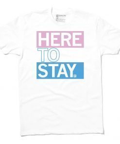 New Trans Folks Are Here To Stay Shirts