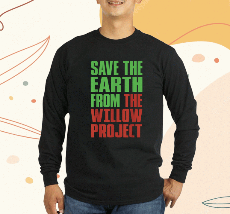 Stop Willow Project save the earth from the Willow Project 2023 T-Shirt