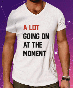 Taylor Swift A Lot Going On At The Moment 2023 TShirt