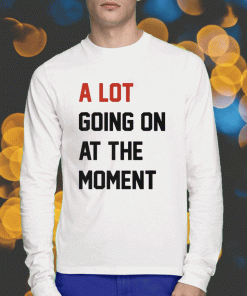 Taylor Swift A Lot Going On At The Moment 2023 TShirt