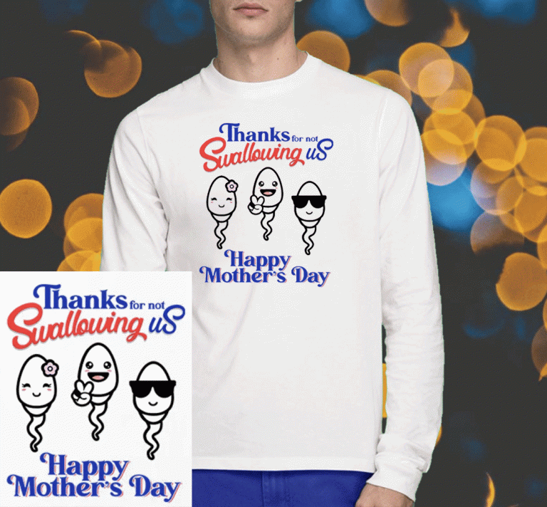 Thanks For Not Swallowing Us Happy Mother’s Day Tee Shirt