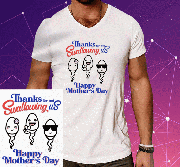 Thanks For Not Swallowing Us Happy Mother’s Day Tee Shirt