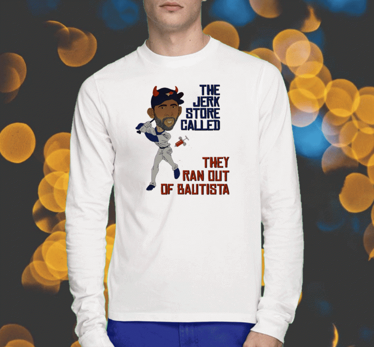 The Jerk Store Called They Ran Out Bautista 2023 T-Shirt