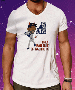 The Jerk Store Called They Ran Out Bautista 2023 T-Shirt