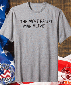 The Most Racist Man Alive Shirts