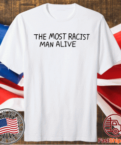 The Most Racist Man Alive Shirts