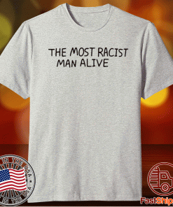 The Most Racist Man Alive Shirts