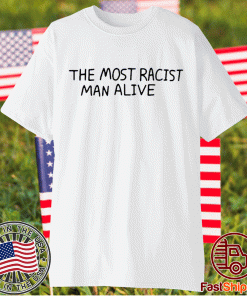 The Most Racist Man Alive Shirts