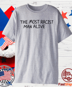 The Most Racist Man Alive Shirts