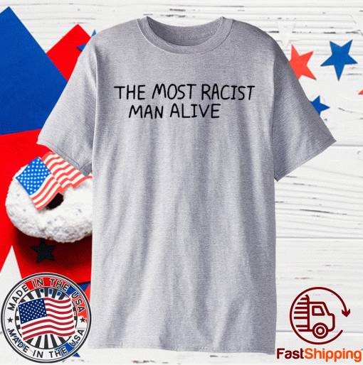 The Most Racist Man Alive Shirts