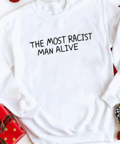 The Most Racist Man Alive Shirts