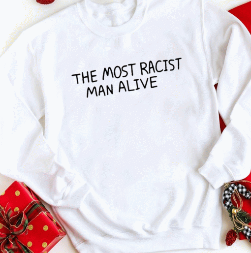 The Most Racist Man Alive Shirts