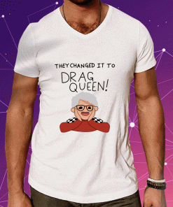 They Changed It To Drag Queen 2023 T-Shirt