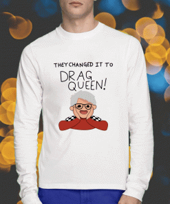 They Changed It To Drag Queen 2023 T-Shirt