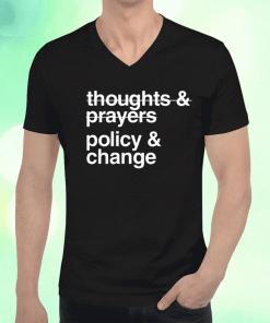 Thoughts And Prayers Policy And Change Unisex Shirts