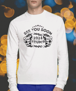 Trump 2024 With See You Soon Tee Shirt