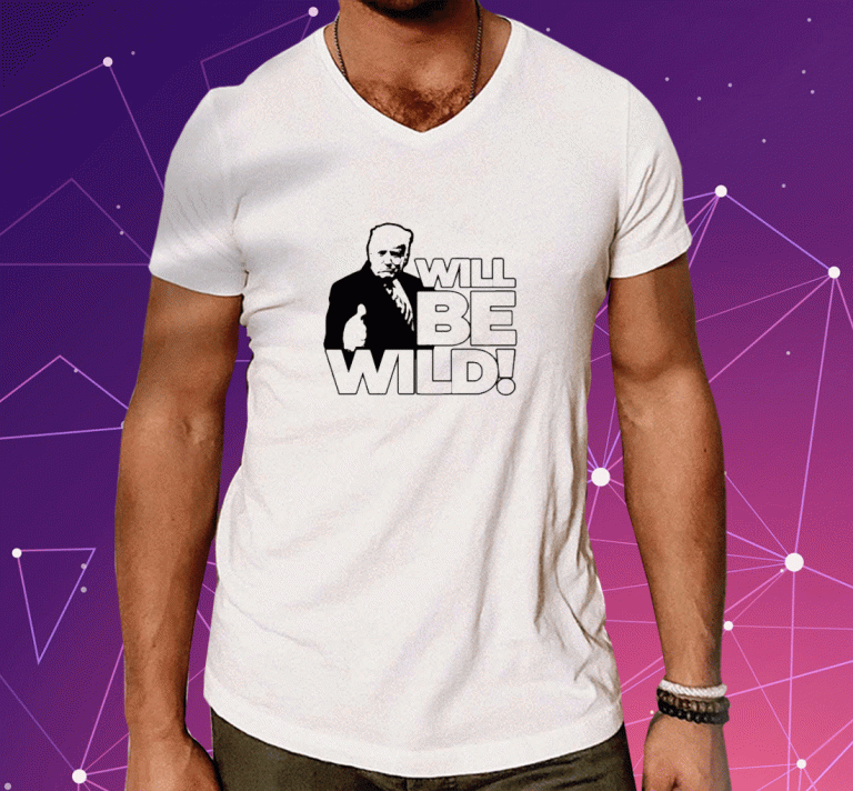 2023 Trump Will Be Wild T-Shirt