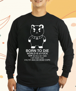 Puppycat Born To Die World Is A Fuck Kill Em All 1989 I Am Trash Man Shirt